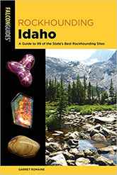 Rockhounding Idaho: A Guide to 99 of the State's Best Rockhounding Sites